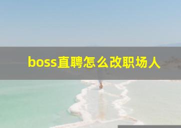 boss直聘怎么改职场人