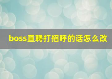 boss直聘打招呼的话怎么改