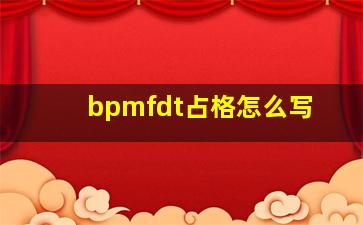 bpmfdt占格怎么写