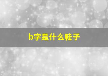 b字是什么鞋子