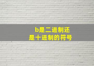 b是二进制还是十进制的符号