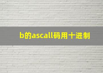 b的ascall码用十进制