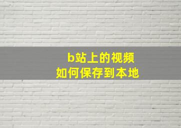 b站上的视频如何保存到本地