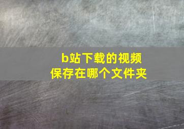 b站下载的视频保存在哪个文件夹