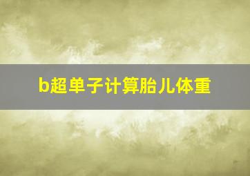 b超单子计算胎儿体重