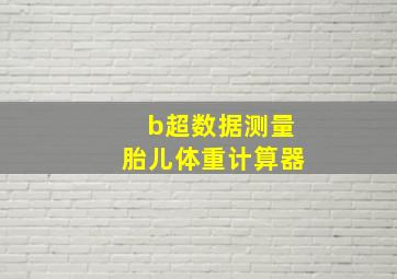 b超数据测量胎儿体重计算器