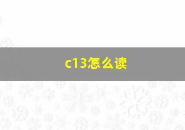 c13怎么读