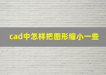 cad中怎样把图形缩小一些