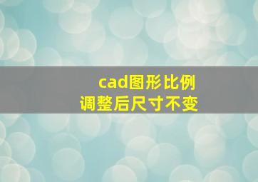 cad图形比例调整后尺寸不变