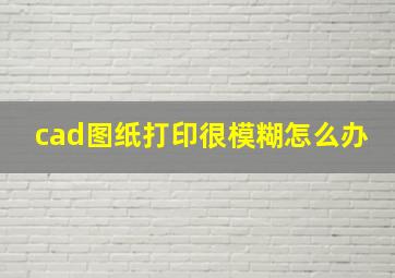 cad图纸打印很模糊怎么办