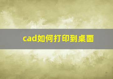 cad如何打印到桌面