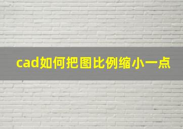 cad如何把图比例缩小一点