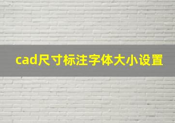 cad尺寸标注字体大小设置