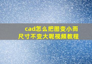 cad怎么把图变小而尺寸不变大呢视频教程