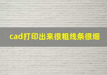 cad打印出来很粗线条很细