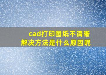 cad打印图纸不清晰解决方法是什么原因呢