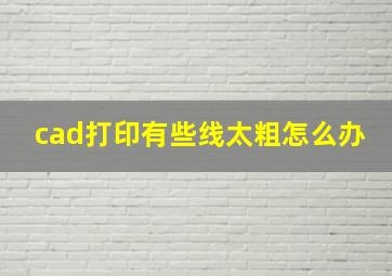 cad打印有些线太粗怎么办