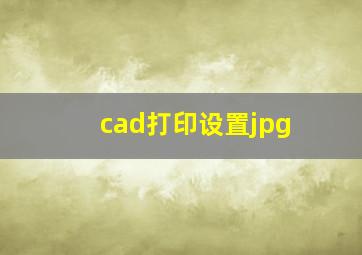 cad打印设置jpg