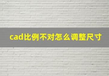 cad比例不对怎么调整尺寸