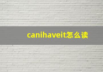 canihaveit怎么读