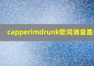 capperimdrunk歌词消音是什么