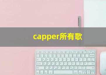 capper所有歌