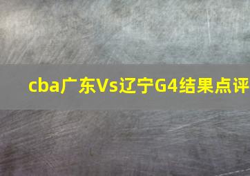 cba广东Vs辽宁G4结果点评