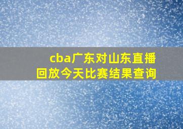 cba广东对山东直播回放今天比赛结果查询