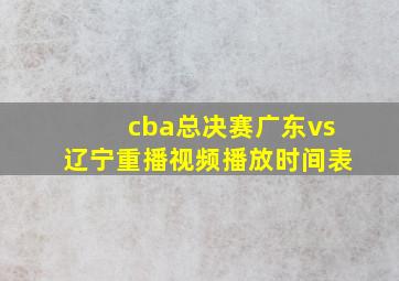 cba总决赛广东vs辽宁重播视频播放时间表