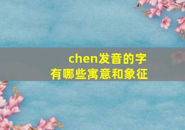 chen发音的字有哪些寓意和象征