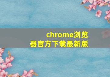 chrome浏览器官方下载最新版