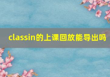 classin的上课回放能导出吗