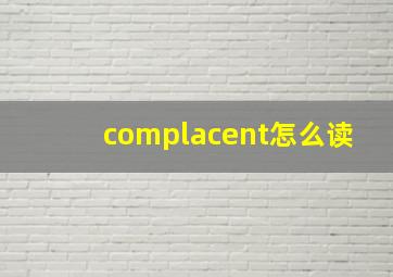 complacent怎么读