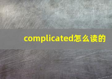 complicated怎么读的