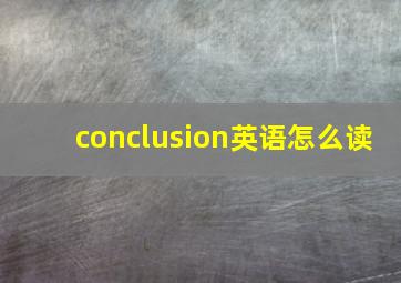 conclusion英语怎么读