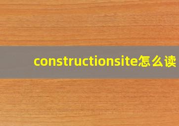 constructionsite怎么读