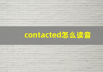 contacted怎么读音