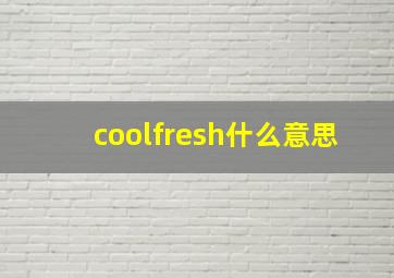 coolfresh什么意思