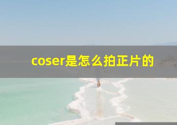 coser是怎么拍正片的