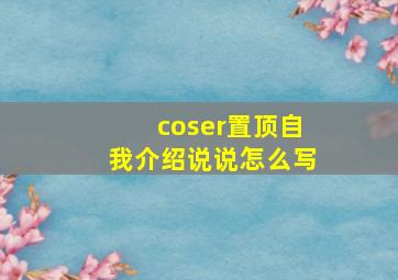 coser置顶自我介绍说说怎么写