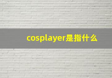 cosplayer是指什么