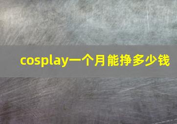 cosplay一个月能挣多少钱