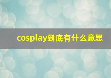 cosplay到底有什么意思