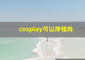 cosplay可以挣钱吗