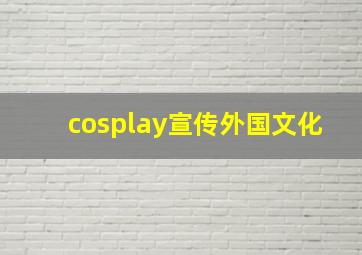 cosplay宣传外国文化