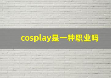 cosplay是一种职业吗