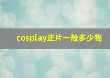 cosplay正片一般多少钱