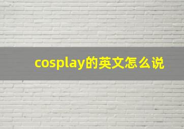 cosplay的英文怎么说