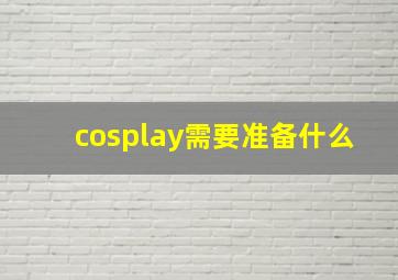 cosplay需要准备什么