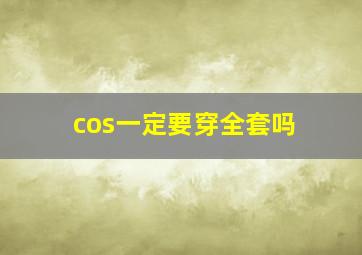 cos一定要穿全套吗